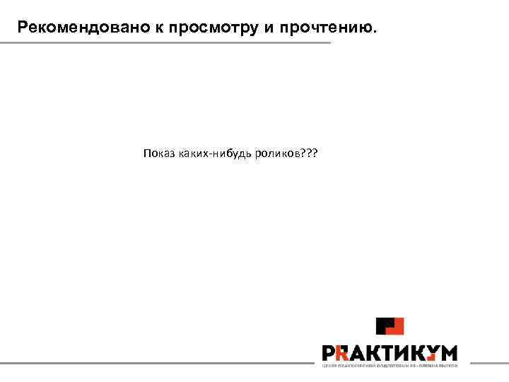 Рекомендовано к просмотру и прочтению. Показ каких-нибудь роликов? ? ? 