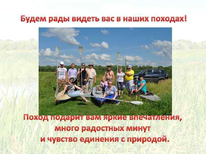 Будем рады видеть вас в наших походах! Поход подарит вам яркие впечатления, много радостных