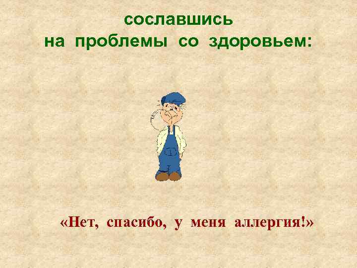 сославшись на проблемы со здоровьем: «Нет, спасибо, у меня аллергия!» 