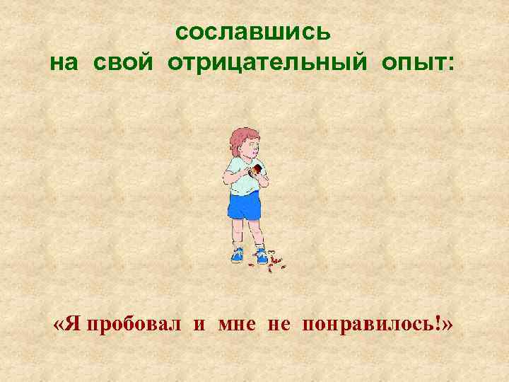 сославшись на свой отрицательный опыт: «Я пробовал и мне не понравилось!» 