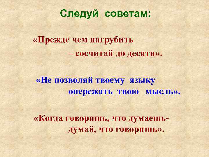 Следуй советам: «Прежде чем нагрубить – сосчитай до десяти» . «Не позволяй твоему языку