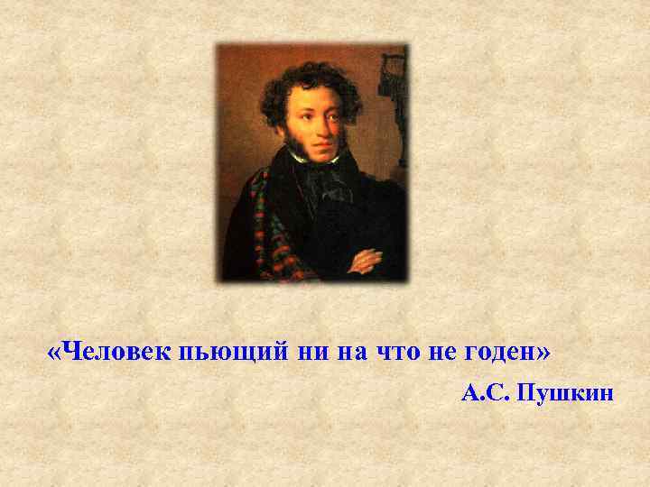  «Человек пьющий ни на что не годен» А. С. Пушкин 