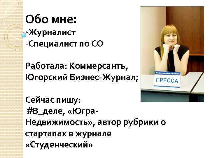 Обо мне: -Журналист -Специалист по СО Работала: Коммерсантъ, Югорский Бизнес-Журнал; Сейчас пишу: #В_деле, «Югра.