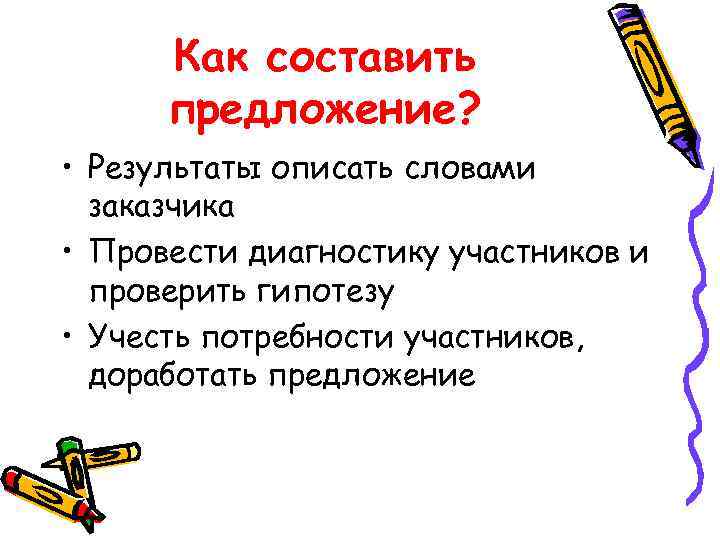 Как составить предложение? • Результаты описать словами заказчика • Провести диагностику участников и проверить