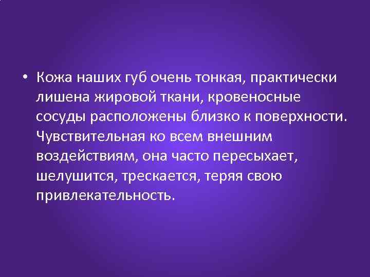  • Кожа наших губ очень тонкая, практически лишена жировой ткани, кровеносные сосуды расположены