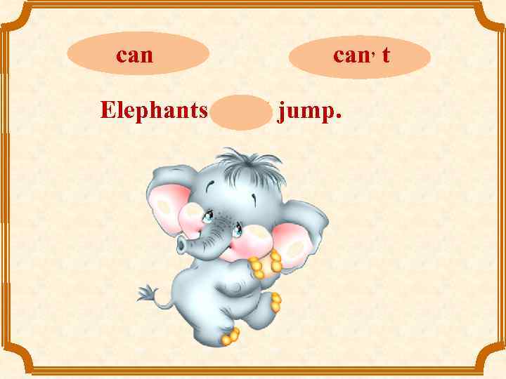 can can, t Elephants can, t jump. 
