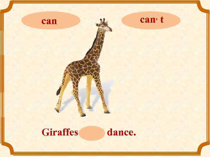 can Giraffes can, t dance. can, t 