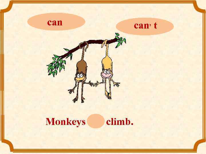 can Monkeys can climb. can, t 