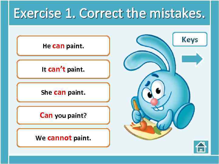 Exercise 1. Correct the mistakes. He cans paint. can It cant paint. It can’tpaint.