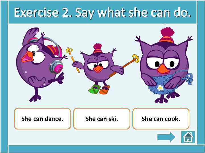 Exercise 2. Say what she can do. She can dance. She can ski. She