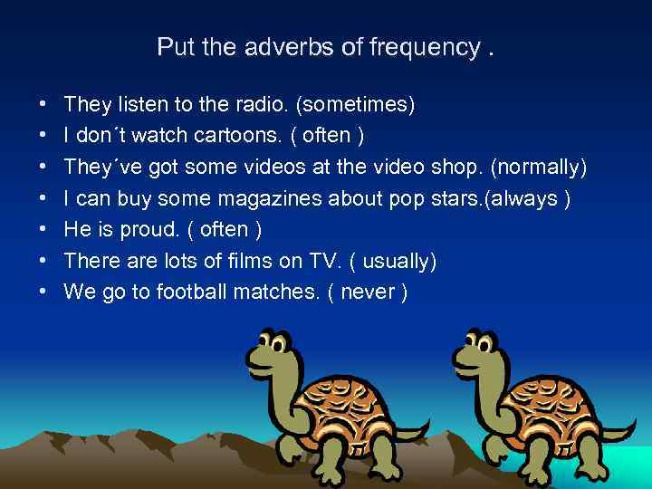 Put the adverbs of frequency. • • They listen to the radio. (sometimes) I