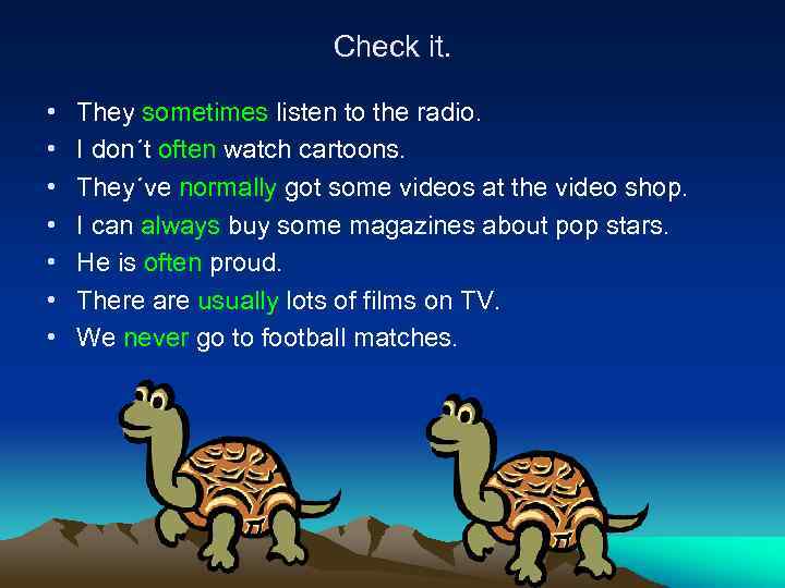 Check it. • • They sometimes listen to the radio. I don´t often watch