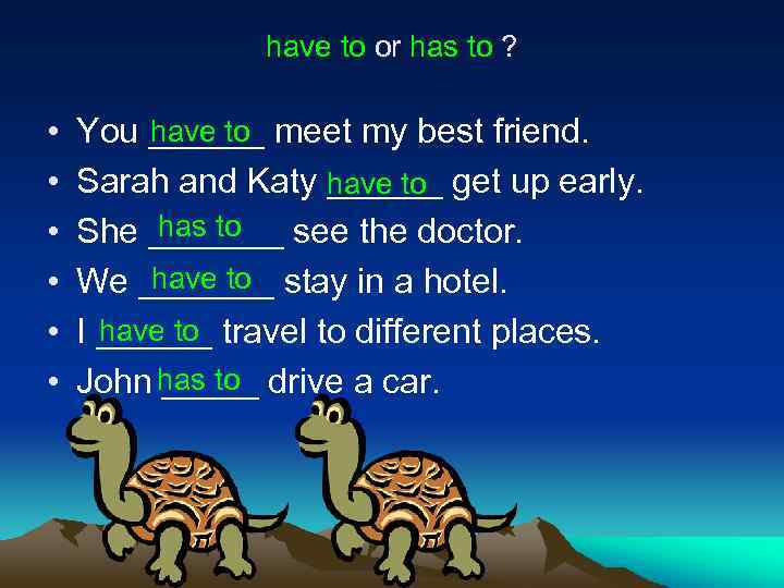 have to or has to ? • • • have to You ______ meet