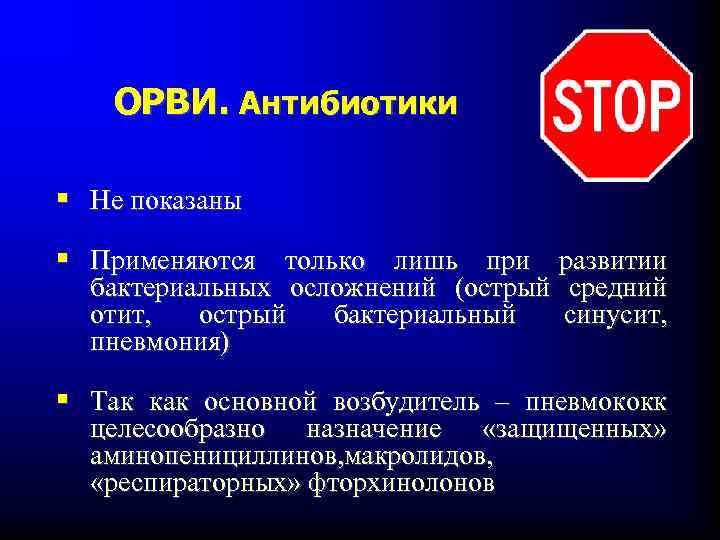 ОРВИ. Антибиотики § Не показаны § Применяются только лишь при развитии бактериальных осложнений (острый