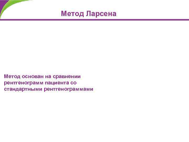 Метод Ларсена Метод основан на сравнении рентгенограмм пациента со стандартными рентгенограммами 