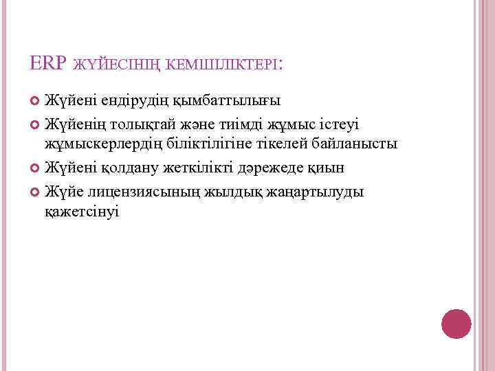 ERP ЖҮЙЕСІНІҢ КЕМШІЛІКТЕРІ: Жүйені ендірудің қымбаттылығы Жүйенің толықтай және тиімді жұмыс істеуі жұмыскерлердің біліктілігіне