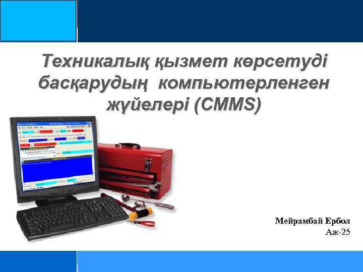 Техникалық қызмет көрсетуді басқарудың компьютерленген жүйелері (CMMS) Мейрамбай Ербол Аж-25 