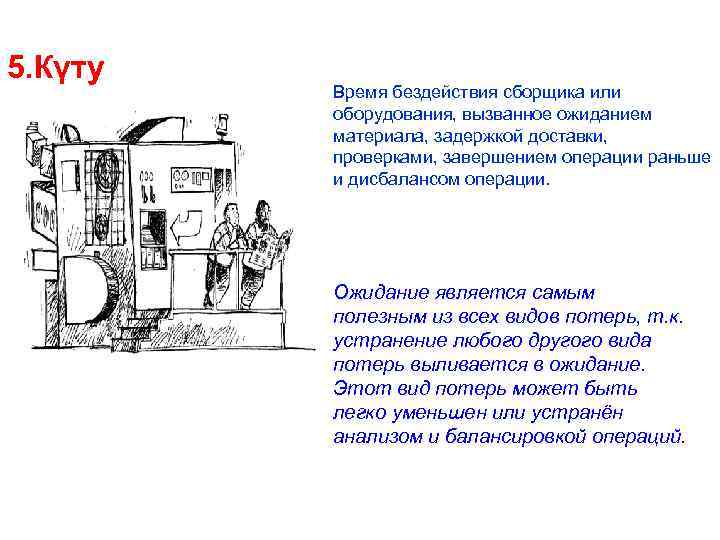 5. Күту Время бездействия сборщика или оборудования, вызванное ожиданием материала, задержкой доставки, проверками, завершением