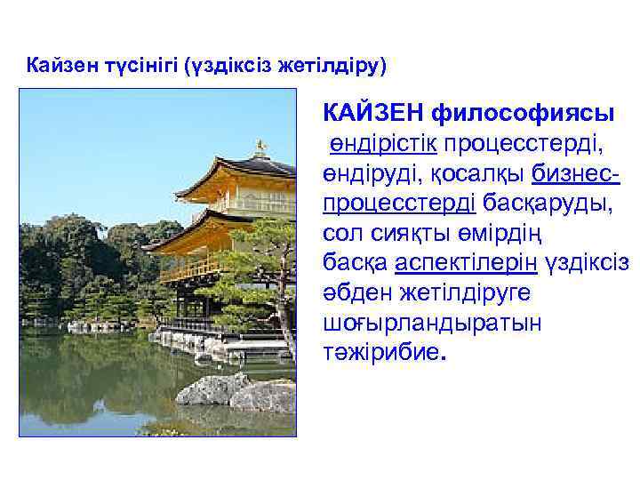 Кайзен түсінігі (үздіксіз жетілдіру) КАЙЗЕН философиясы өндірістік процесстерді, өндіруді, қосалқы бизнеспроцесстерді басқаруды, сол сияқты