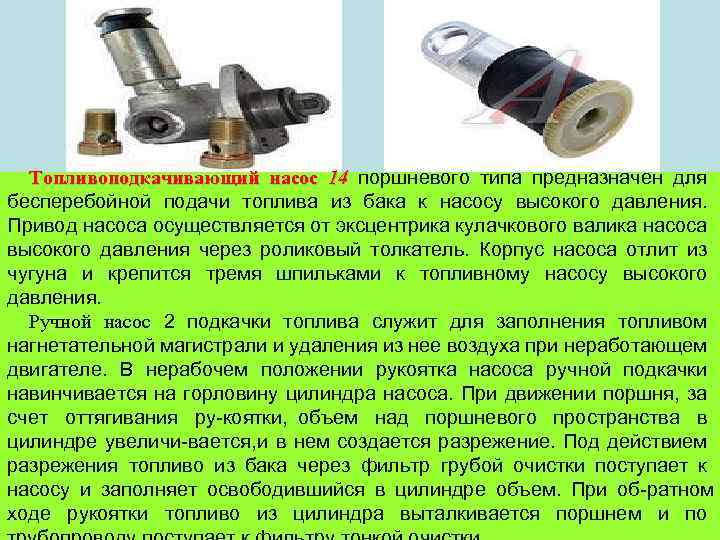 Топливоподкачивающий насос 14 поршневого типа предназначен для бесперебойной подачи топлива из бака к насосу
