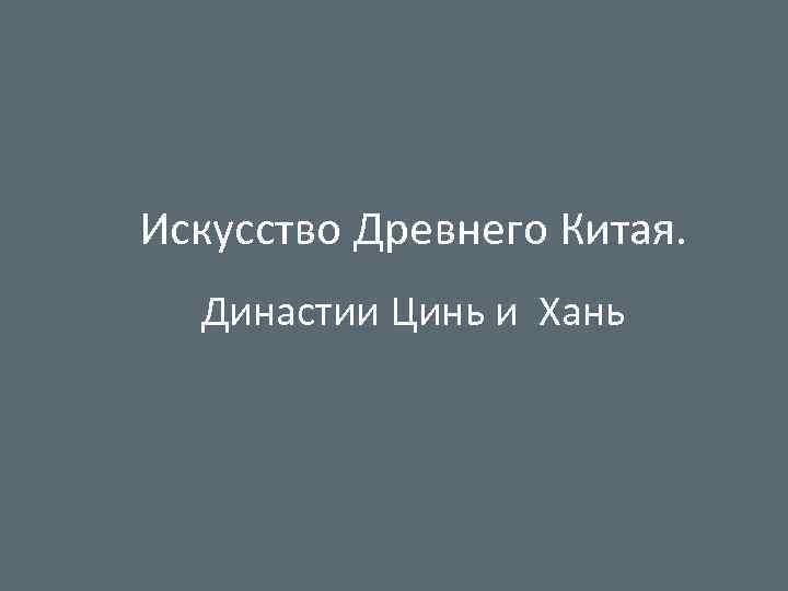 Искусство Древнего Китая. Династии Цинь и Хань 