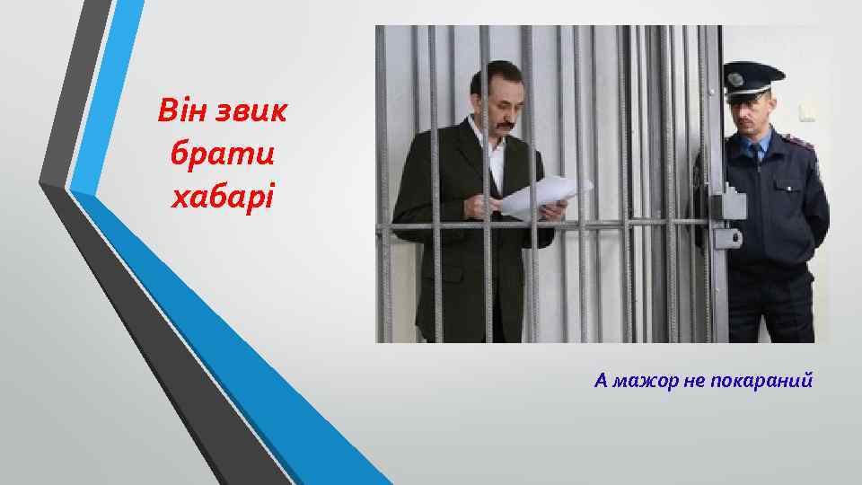 Він звик брати хабарі А мажор не покараний 