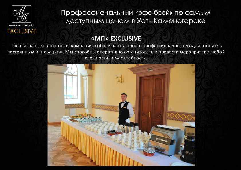 Профессиональный кофе-брейк по самым доступным ценам в Усть-Каменогорске EXCLUSIVE «МП» EXCLUSIVE креативная кейтеринговая компания,