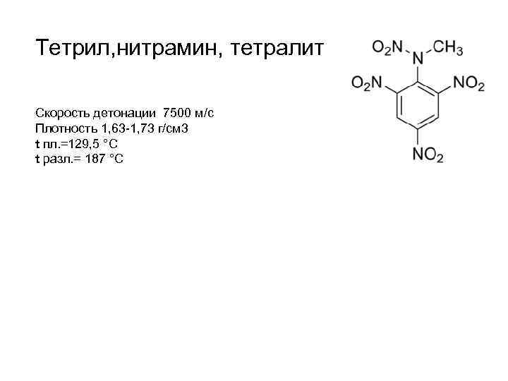 Тетрил, нитрамин, тетралит Скорость детонации 7500 м/с Плотность 1, 63 -1, 73 г/см 3