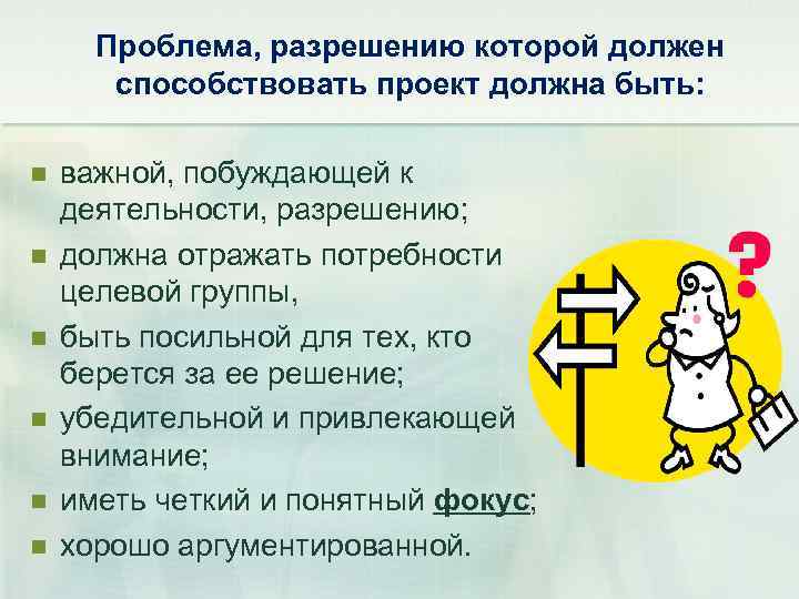 Проблема, разрешению которой должен способствовать проект должна быть: n n n важной, побуждающей к