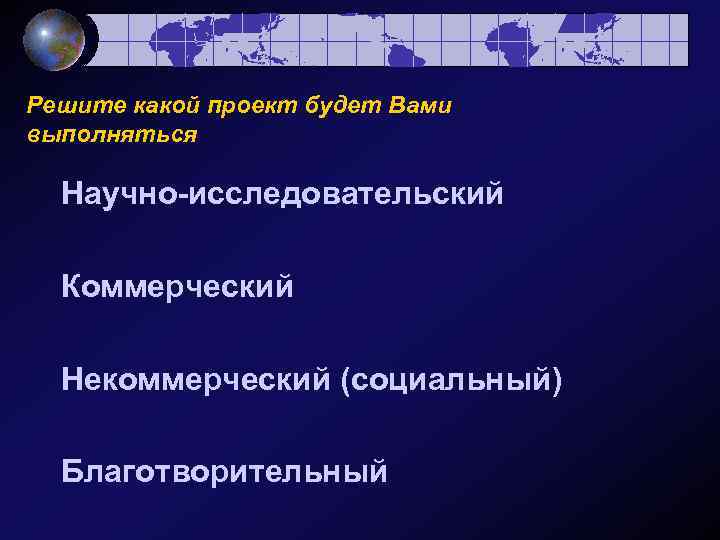 Решите какой проект будет Вами выполняться Научно-исследовательский Коммерческий Некоммерческий (социальный) Благотворительный 