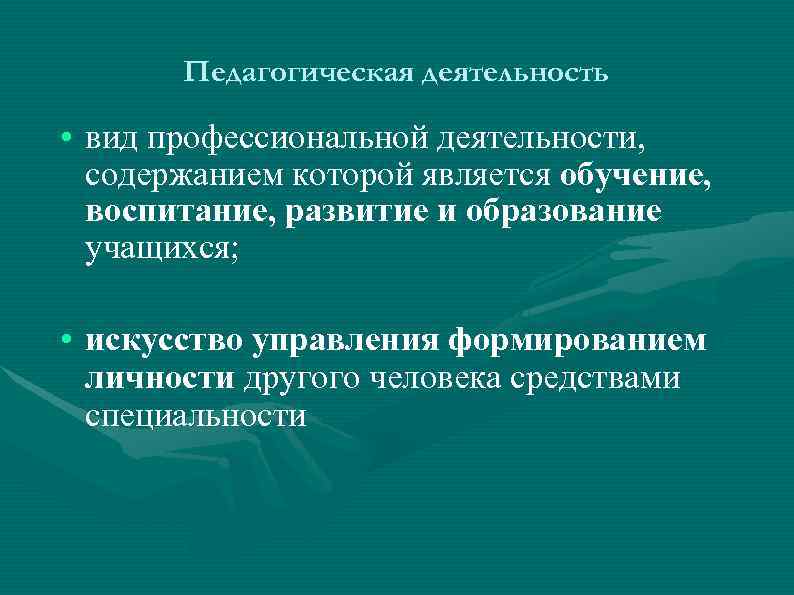 Педагогическая деятельность • вид профессиональной деятельности, содержанием которой является обучение, воспитание, развитие и образование