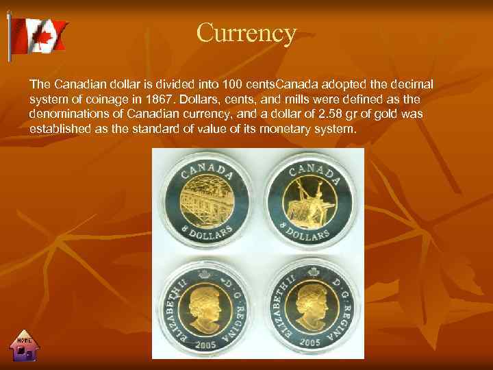 Currency The Canadian dollar is divided into 100 cents. Canada adopted the decimal system