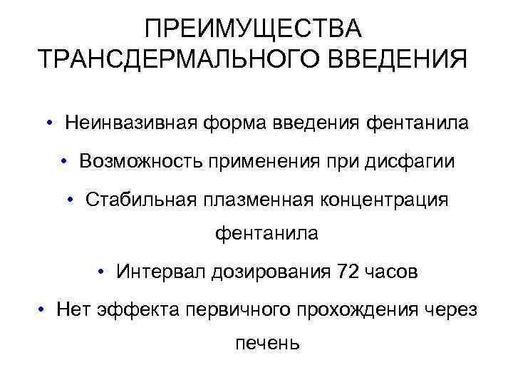 ПРЕИМУЩЕСТВА ТРАНСДЕРМАЛЬНОГО ВВЕДЕНИЯ • Неинвазивная форма введения фентанила • Возможность применения при дисфагии •
