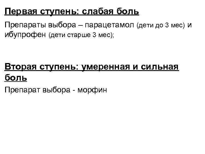 Первая ступень: слабая боль Препараты выбора – парацетамол (дети до 3 мес) и ибупрофен