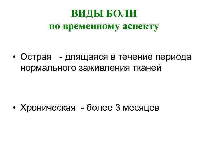 ВИДЫ БОЛИ по временному аспекту • Острая - длящаяся в течение периода нормального заживления