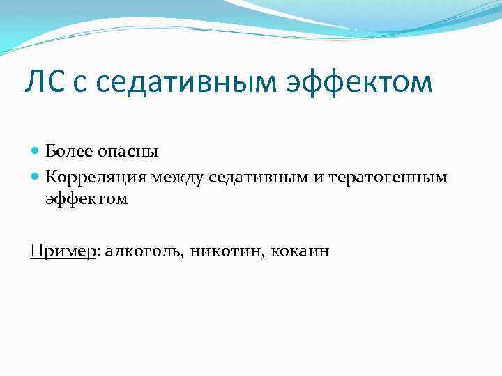 ЛС с седативным эффектом Более опасны Корреляция между седативным и тератогенным эффектом Пример: алкоголь,