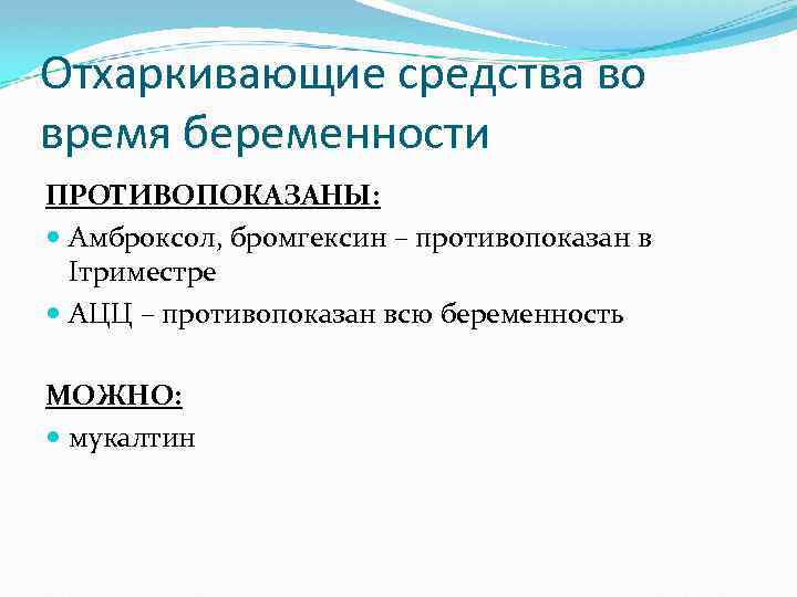 Отхаркивающие средства во время беременности ПРОТИВОПОКАЗАНЫ: Амброксол, бромгексин – противопоказан в Iтриместре АЦЦ –