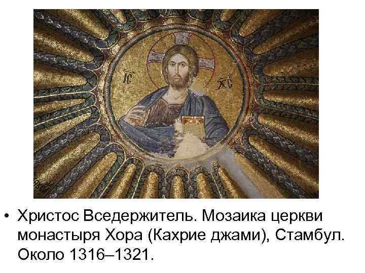  • Христос Вседержитель. Мозаика церкви монастыря Хора (Кахрие джами), Стамбул. Около 1316– 1321.
