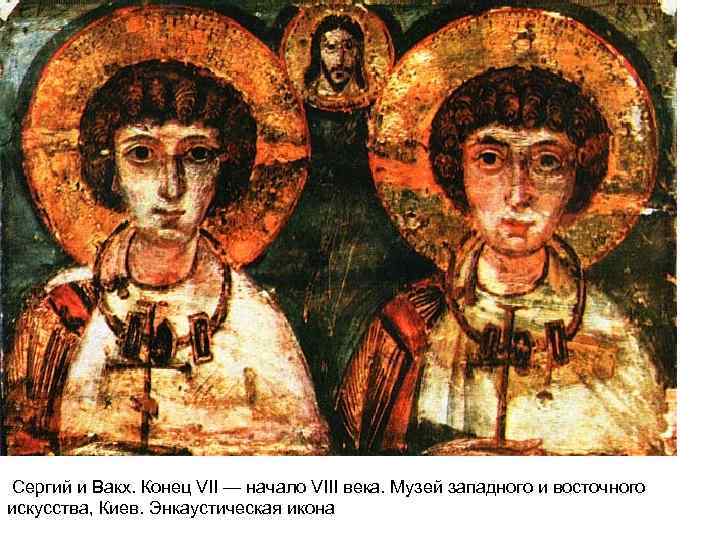  Сергий и Вакх. Конец VII — начало VIII века. Музей западного и восточного