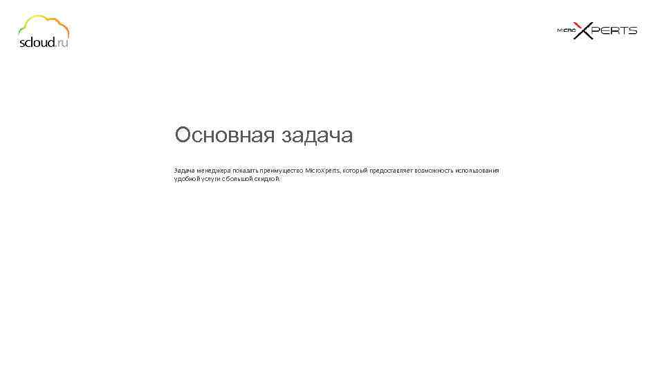 Основная задача Задача менеджера показать преимущество Micro. Xperts, который предоставляет возможность использования удобной услуги