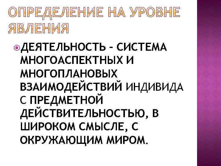  ДЕЯТЕЛЬНОСТЬ – СИСТЕМА МНОГОАСПЕКТНЫХ И МНОГОПЛАНОВЫХ ВЗАИМОДЕЙСТВИЙ ИНДИВИДА С ПРЕДМЕТНОЙ ДЕЙСТВИТЕЛЬНОСТЬЮ, В ШИРОКОМ