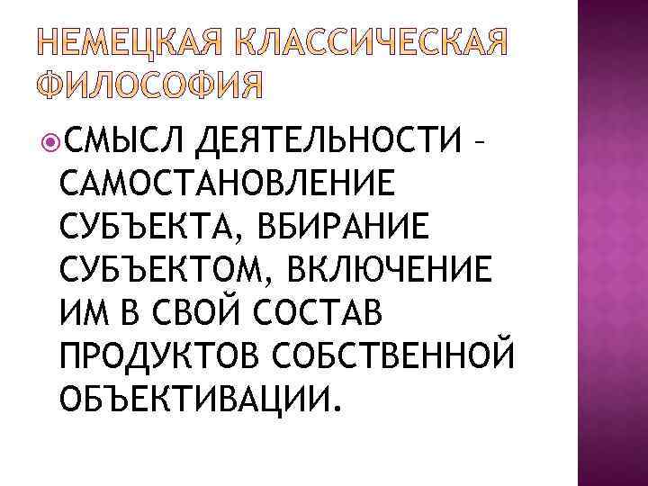  СМЫСЛ ДЕЯТЕЛЬНОСТИ – САМОСТАНОВЛЕНИЕ СУБЪЕКТА, ВБИРАНИЕ СУБЪЕКТОМ, ВКЛЮЧЕНИЕ ИМ В СВОЙ СОСТАВ ПРОДУКТОВ