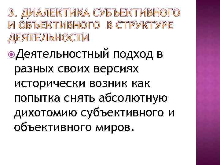  Деятельностный подход в разных своих версиях исторически возник как попытка снять абсолютную дихотомию