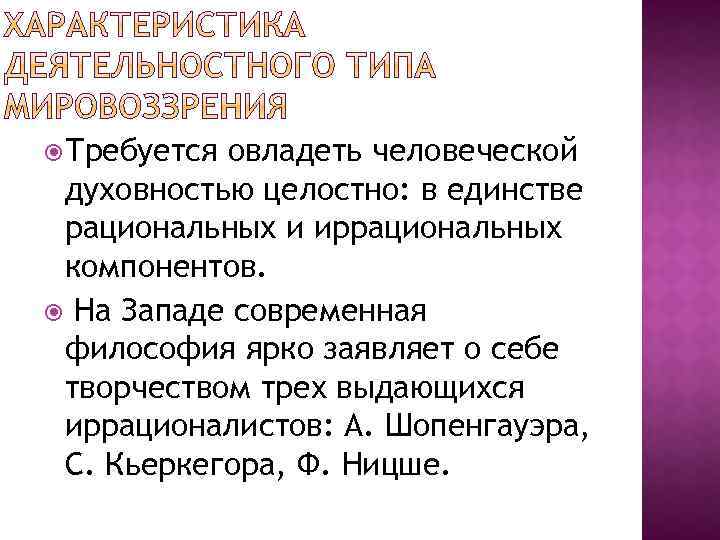  Требуется овладеть человеческой духовностью целостно: в единстве рациональных и иррациональных компонентов. На Западе