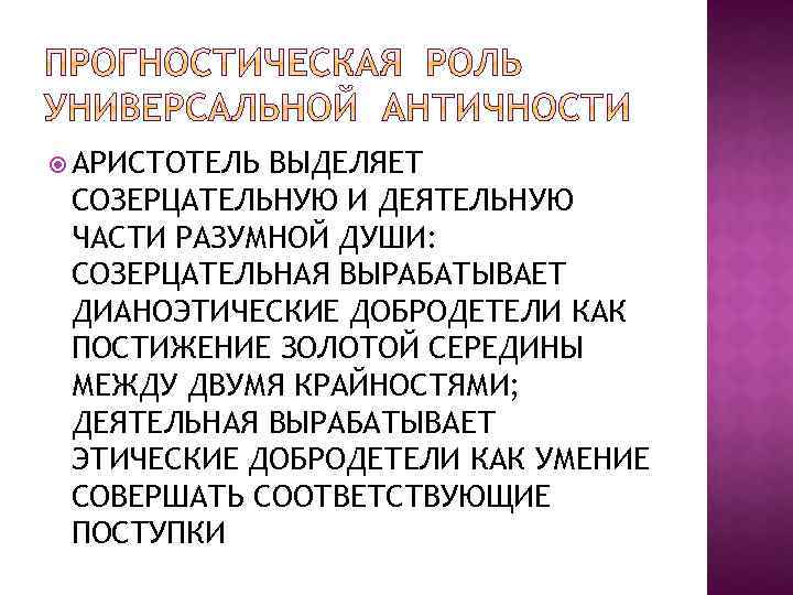  АРИСТОТЕЛЬ ВЫДЕЛЯЕТ СОЗЕРЦАТЕЛЬНУЮ И ДЕЯТЕЛЬНУЮ ЧАСТИ РАЗУМНОЙ ДУШИ: СОЗЕРЦАТЕЛЬНАЯ ВЫРАБАТЫВАЕТ ДИАНОЭТИЧЕСКИЕ ДОБРОДЕТЕЛИ КАК