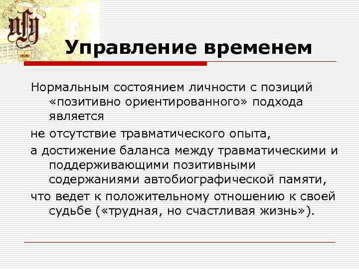 Управление временем Нормальным состоянием личности с позиций «позитивно ориентированного» подхода является не отсутствие травматического