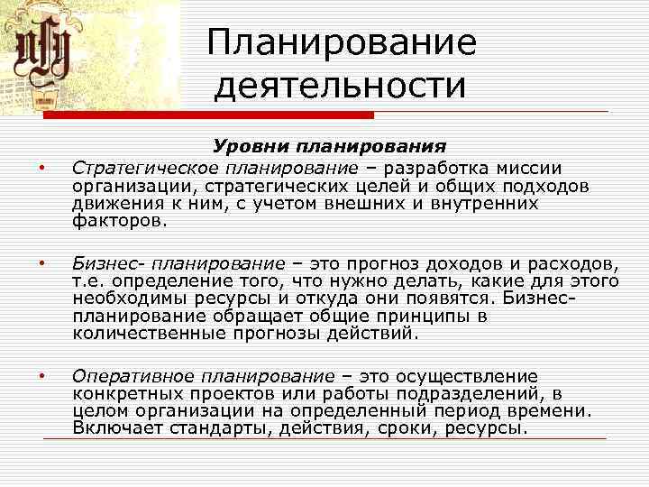 Планирование деятельности • Уровни планирования Стратегическое планирование – разработка миссии организации, стратегических целей и