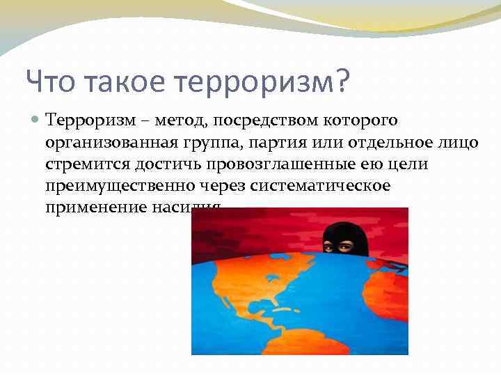 Что такое терроризм? Терроризм – метод, посредством которого организованная группа, партия или отдельное лицо