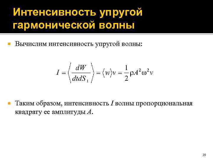 Интенсивность упругой гармонической волны Вычислим интенсивность упругой волны: Таким образом, интенсивность I волны пропорциональная