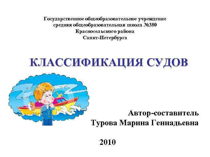 Государственное общеобразовательное учреждение средняя общеобразовательная школа № 380 Красносельского района Санкт-Петербурга КЛАССИФИКАЦИЯ СУДОВ Автор-составитель